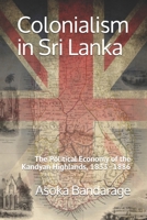 Colonialism in Sri Lanka: The Political Economy of the Kandyan Highlands, 1833-1886 (New Babylon, Studies in the Social Sciences) 1734941405 Book Cover