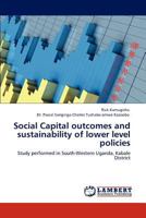 Social Capital outcomes and sustainability of lower level policies: Study performed in South-Western Uganda, Kabale District 3845416963 Book Cover