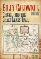 Billy Caldwell (1780-1841): Chicago and the Great Lakes Trail 1634991869 Book Cover