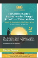 The Complete Guide to Staying Healthy, Young & Stress-Free – Without Medicine: Holistic Wellness for Body, Mind, Money & Soul B0G6TPSDCG Book Cover