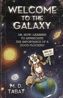 Welcome to the Galaxy: or, How I Learned to Appreciate the Importance of a Good Flocking 1537756893 Book Cover