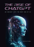 The Rise of ChatGPT: An Insight into the Next Era of AI 1487811594 Book Cover
