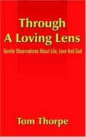 Through A Loving Lens: Gentle Observations About Life, Love And God 1420819569 Book Cover