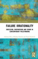 Failure Irrationality: Obsession, Engendering and Sound in Contemporary Policymaking (Routledge Advances in Sociology) 1041022212 Book Cover