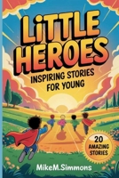 Little Heroes: Inspiring Stories for Young: 20 Amazing Tales of Courage, Kindness, and Everyday Bravery for Kids B0F6N8STVG Book Cover