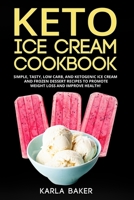 Keto Ice Cream Cookbook: Simple, Tasty, Low Carb, and Ketogenic Ice Cream and Frozen Dessert Recipes To Promote Weight Loss and Improve Health! B0898YGQX2 Book Cover