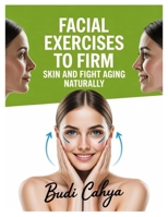 Title: FACIAL EXERCISES TO FIRM SKIN AND FIGHT AGING NATURALLY: Facial Exercises to Firm Skin, Fight Aging & Boost Confidence in Just 10 Minutes a Day B0GWNPZ155 Book Cover