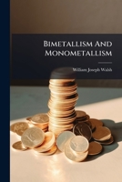 Bimetallism And Monometallism: What They Are, And How They Bear Upon The Irish Land Question 1179223365 Book Cover