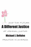 A Different Justice: Love and the Future of Criminal Justice Practice in America 1611634512 Book Cover
