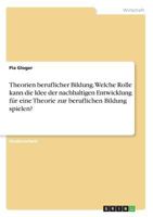 Theorien beruflicher Bildung. Welche Rolle kann die Idee der nachhaltigen Entwicklung für eine Theorie zur beruflichen Bildung spielen? 3668478961 Book Cover