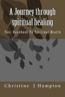 A Journey through spiritual healing: Your Handbook To Spiritual Health 1500867519 Book Cover