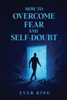 How to Overcome Fear and Self-Doubt B0GGVS1N33 Book Cover