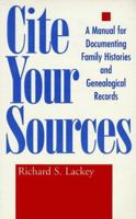 Cite Your Sources: A Manual for Documenting Family Histories and Genealogical Records 0878052860 Book Cover