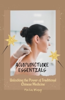 Acupuncture Essentials: Unlocking the Power of Traditional Chinese Medicine 177696800X Book Cover