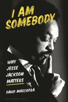 I Am Somebody: Why Jesse Jackson Matters 1350400548 Book Cover