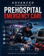 ADVANCED HANDBOOK OF PREHOSPITAL EMERGENCY CARE: A Comprehensive Clinical Reference for Emergency Assessment, Trauma Management, Resuscitation, Field ... Care (The Advanced Clinical Medicine Series) B0HGBHQ1Y1 Book Cover