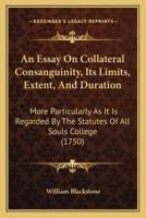 An Essay On Collateral Consanguinity, Its Limits, Extent, And Duration: More Particularly As It Is Regarded By The Statutes Of All Souls College 1165893045 Book Cover