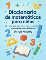 Diccionario de matemáticas para niños: Una guía para niños sobre términos y conceptos matemáticos clave B0FVVG7K5M Book Cover