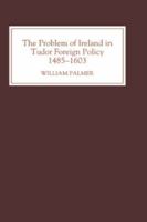 The Problem of Ireland in Tudor Foreign Policy: 1485-1603 0851155626 Book Cover