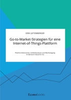 Go-to-Market-Strategien für eine Internet-of-Things-Plattform. Plattformökonomie, Umfeldanalyse und Marktangang im Bereich Industrie 4.0 (German Edition) 3963560096 Book Cover