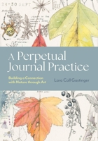 A Perpetual Journal Practice: Building a Connection with Nature through Art 1643264907 Book Cover