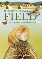 The Secret Life of an Arable Field: Plants, Animals and the Ecosystem 1526788446 Book Cover