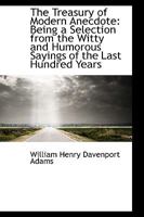 The Treasury of Modern Anecdote: Being a Selection from the Witty and Humorous Sayings of the Last Hundred Years 1021985155 Book Cover