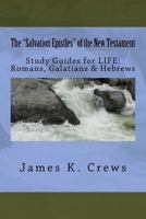 The "Salvation Epistles" of the New Testament: Study Guides for LIFE: Romans, Galatians & Hebrews 1544002602 Book Cover