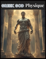 Greek God Physique: Master Muscle, Strength, and Symmetry with a Modern Greek God Training System B0FT8RTQMH Book Cover