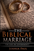 The Biblical Marriage: For God or Government? 0692459405 Book Cover