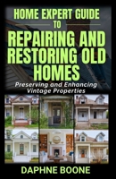 Home Expert Guide to Repairing and Restoring Old Homes: Preserving and Enhancing Vintage Properties B0DY6K59B7 Book Cover
