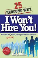 25 Reasons Why I Won't Hire You!  What You Did Wrong Before, During and After the Interview   -2nd Edition 0966745213 Book Cover
