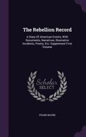 The Rebellion Record: A Diary Of American Events, With Documents, Narratives, Illustrative Incidents, Poetry, Etc: Supplement First Volume 1377960617 Book Cover