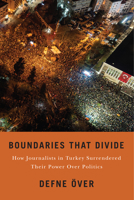 Boundaries that Divide: How Journalists in Turkey Surrendered Their Power Over Politics 1978844174 Book Cover