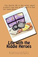 life with the kiddie heroes: This is the fourth life in the series about a kitten's nine lives & her quest to find her Name Giver. 1499266332 Book Cover