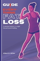 Guide on everything fat loss: A practical solutions to weight loss and muscle building B0BXMYVYGN Book Cover