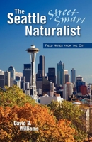 The Street-Smart Naturalist: Field Notes from Seattle 1558688595 Book Cover