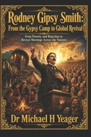 Rodney Gipsy Smith: From the Gypsy Camp to Global Revival: From Poverty and Rejection to Revival Meetings Across the Nations B0HK63MDDH Book Cover