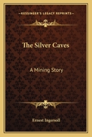 The Silver Caves, a Mining Story 0548501432 Book Cover
