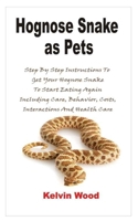 Hognose Snake as pets: Step By Step Instructions To Get Your Hognose Snake To Start Eating Again Including Care, Behavior, Costs, Interactions And Health Care B08L47RXFZ Book Cover