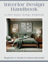 Interior Design Handbook for Beginners: A Step-by-Step Workbook to Discover Your Style, Plan Your Projects, and Create a Home You Love 1257043684 Book Cover