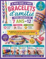 Je peux faire le mien Bracelets d'amitié pour Enfants de 7 ans–12: Des projets de bracelets, porte-clés et breloques super faciles que les enfants ... sans l'aide d'un adulte. (French Edition) B0H9G5BNHC Book Cover