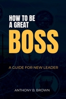 How to be a Great Boss: A Guide for New Leader B0BTS369SG Book Cover