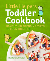 Little Helpers Toddler Cookbook: Healthy, Kid-Friendly Recipes to Cook Together 1641524766 Book Cover