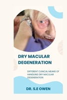 DRY MACULAR DEGENERATION: DIFFERENT CLINICAL MEANS OF HANDLING DRY MACULAR DEGENERATION B0CR1N4KJD Book Cover