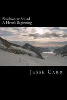 Shadowstar Squad: Book One: A Hero's Beginning 1482564637 Book Cover