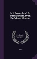Is It Peace, Jehu? Or Buonapartism. by an Ex-Cabinet Minister 1358125066 Book Cover