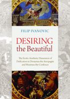 Desiring the Beautiful: The Erotic-Aesthetic Dimension of Deification in Dionysius the Areopagite and Maximus the Confessor 0813231892 Book Cover