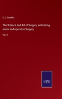 The Science and Art of Surgery, embracing minor and operative Surgery: Vol. 2 3752575220 Book Cover