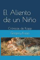 El Aliento de un Niño: Crónicas de Kopp 1549748890 Book Cover